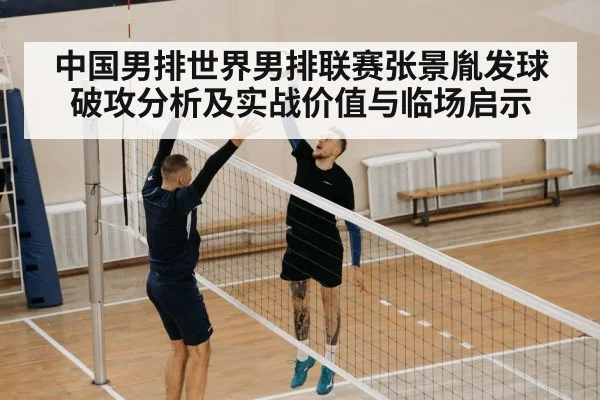 中国男排世界男排联赛张景胤发球破攻分析及实战价值与临场启示（williamhill）